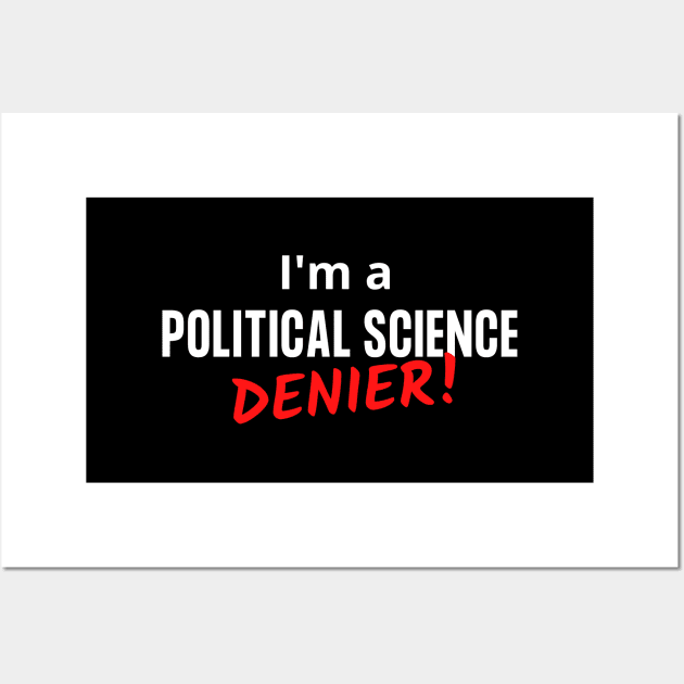 I'm a Political Science Denier! Wall Art by Let Them Know Shirts.store